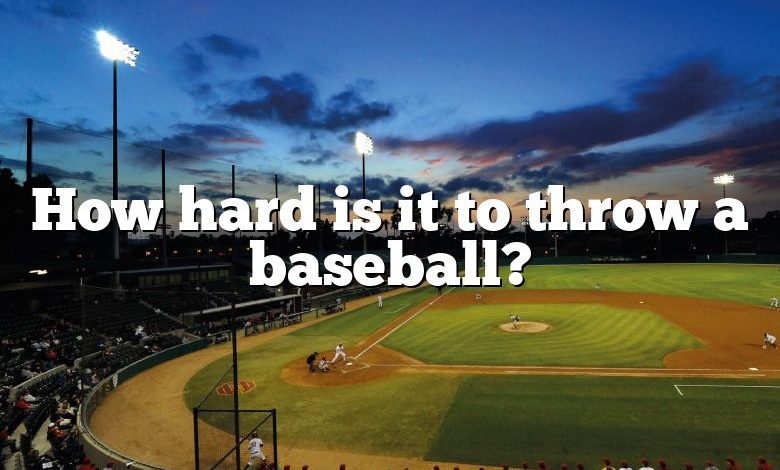 How hard is it to throw a baseball?