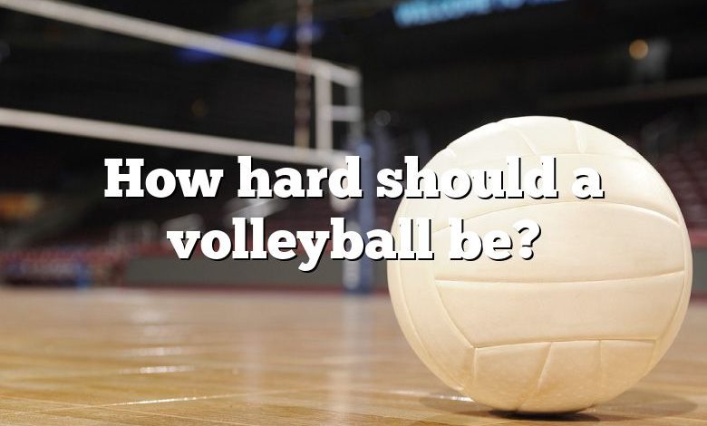 How hard should a volleyball be?