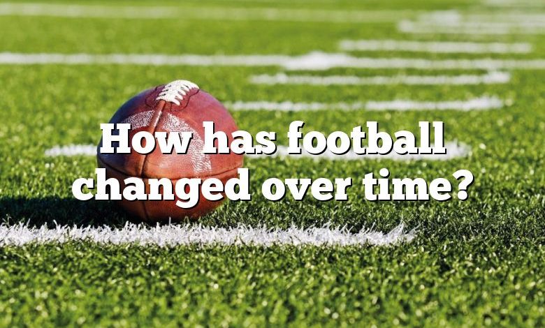 How has football changed over time?