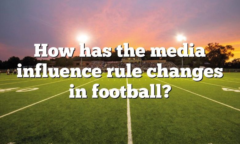 How has the media influence rule changes in football?