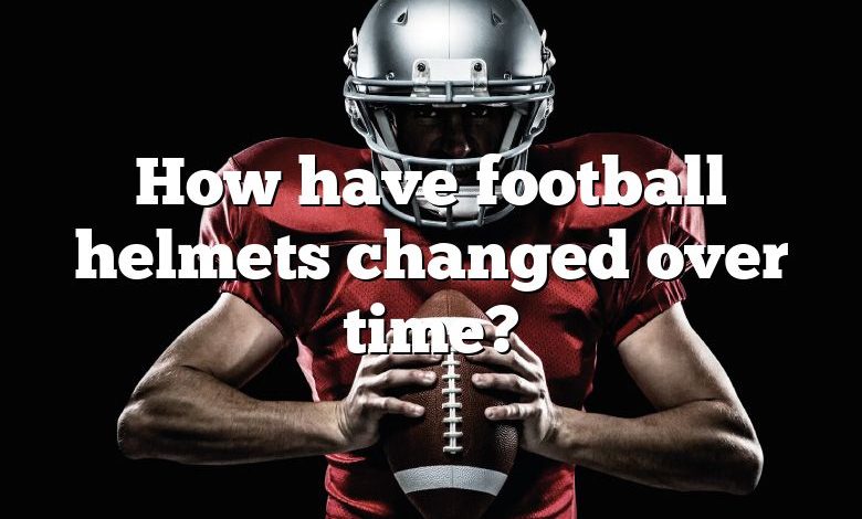 How have football helmets changed over time?