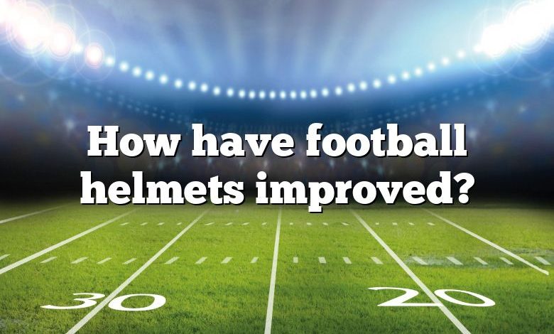 How have football helmets improved?