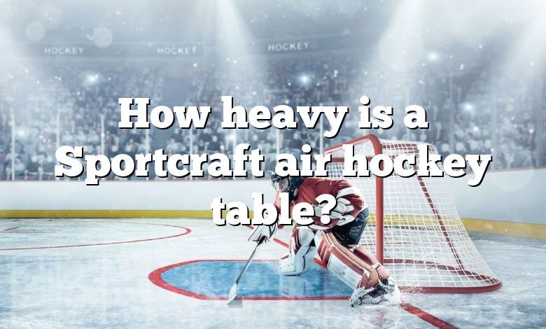 How heavy is a Sportcraft air hockey table?