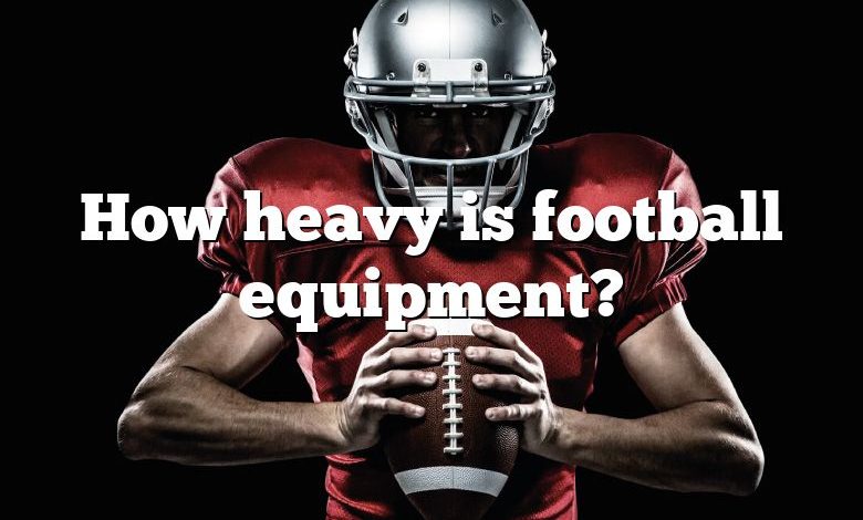 How heavy is football equipment?