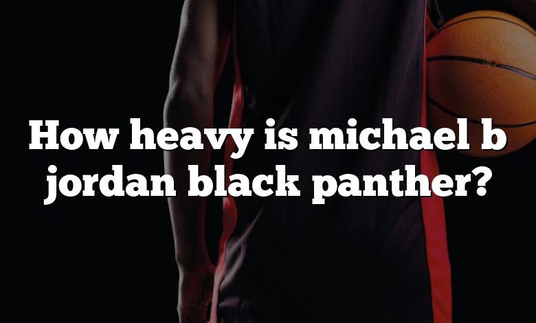 How heavy is michael b jordan black panther?