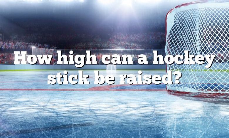 How high can a hockey stick be raised?