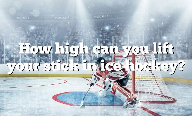 How high can you lift your stick in ice hockey?