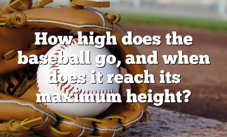 How high does the baseball go, and when does it reach its maximum height?