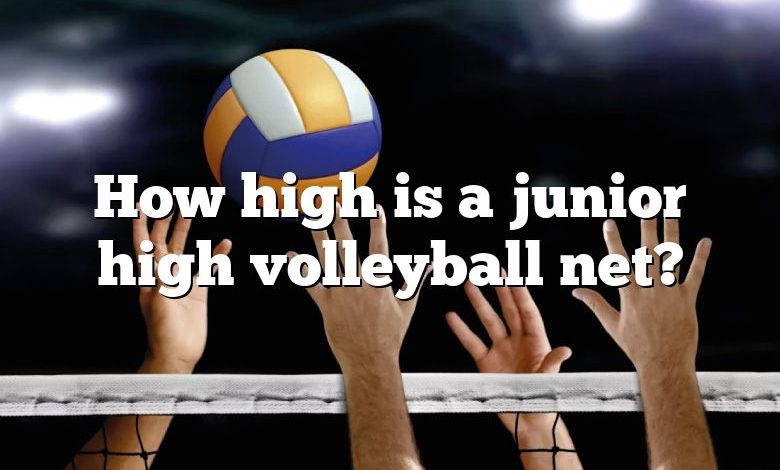 How high is a junior high volleyball net?