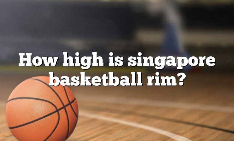 How high is singapore basketball rim?