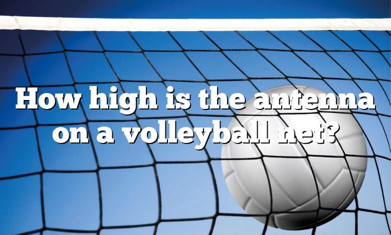 How high is the antenna on a volleyball net?