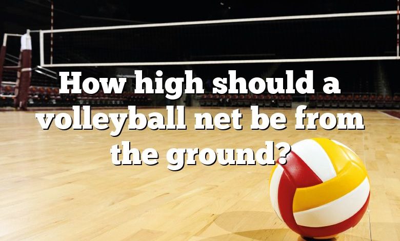 How high should a volleyball net be from the ground?