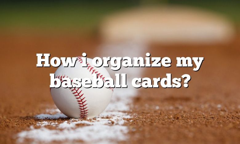 How i organize my baseball cards?