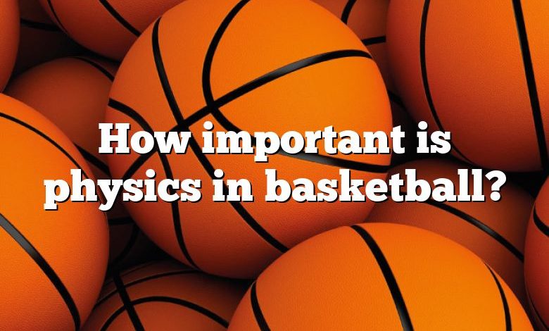 How important is physics in basketball?