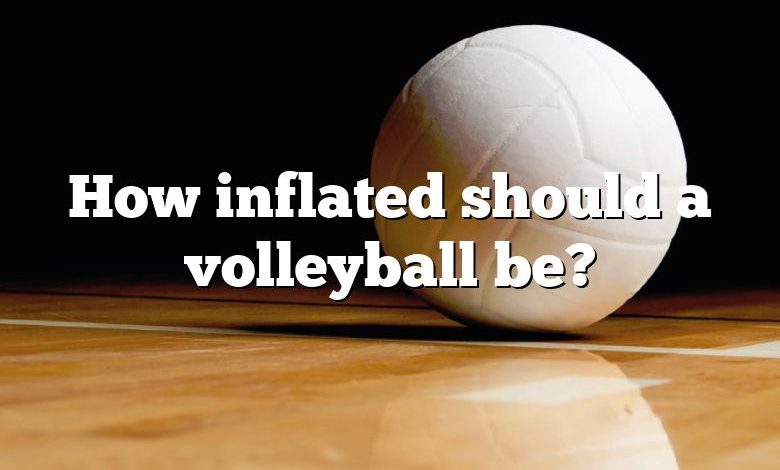 How inflated should a volleyball be?