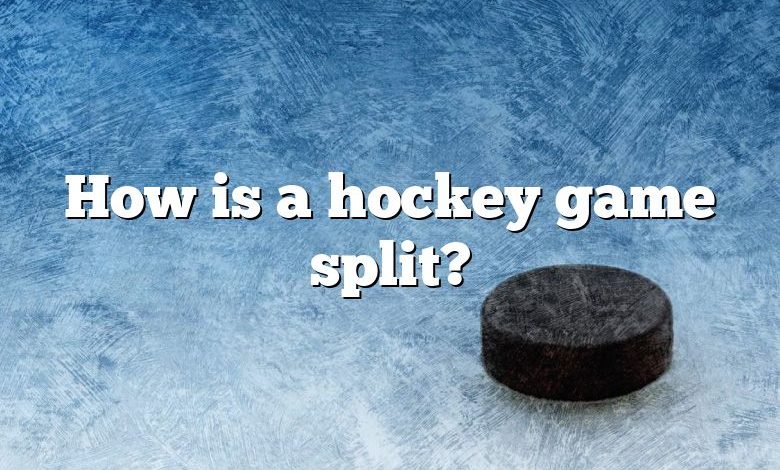 How is a hockey game split?