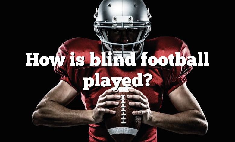 How is blind football played?