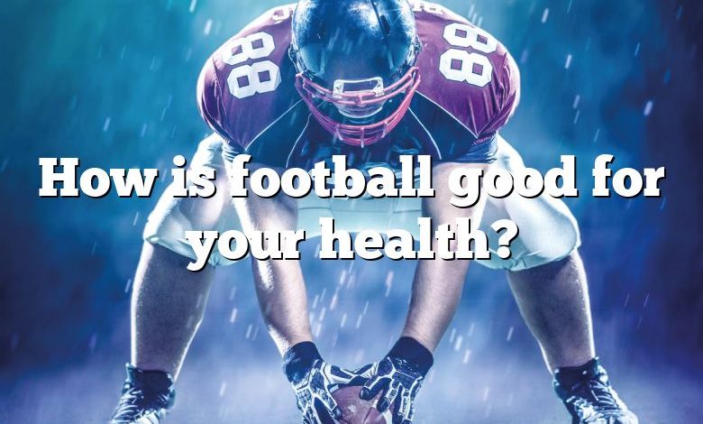 How is football good for your health?