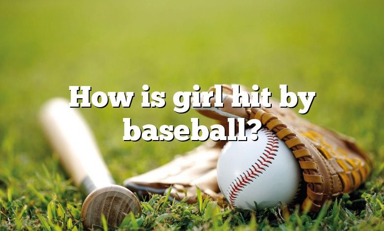 How is girl hit by baseball?