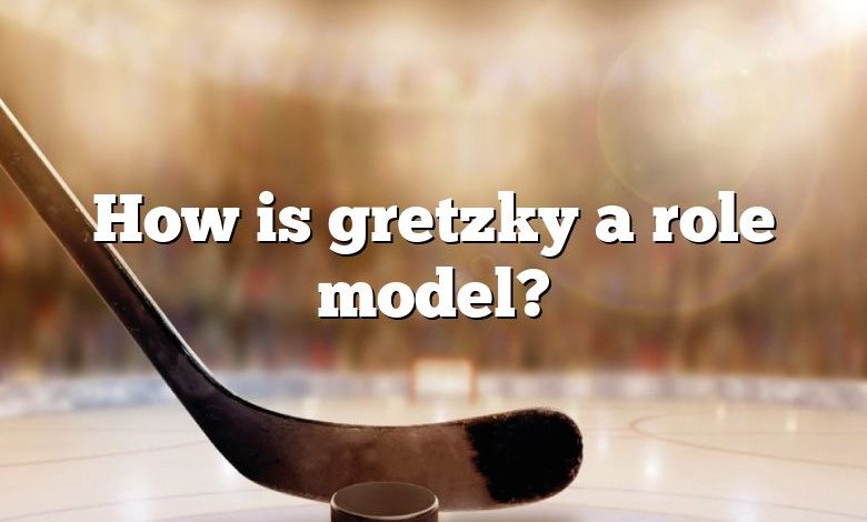 How is gretzky a role model?