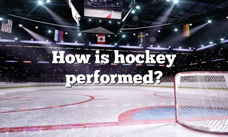 How is hockey performed?