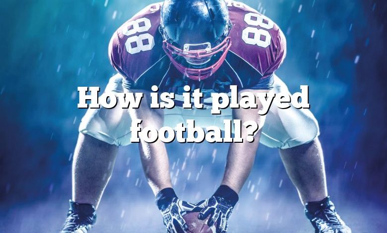 How is it played football?