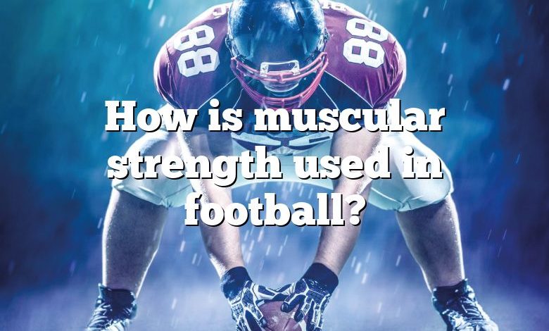 How is muscular strength used in football?