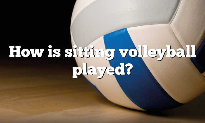 How is sitting volleyball played?