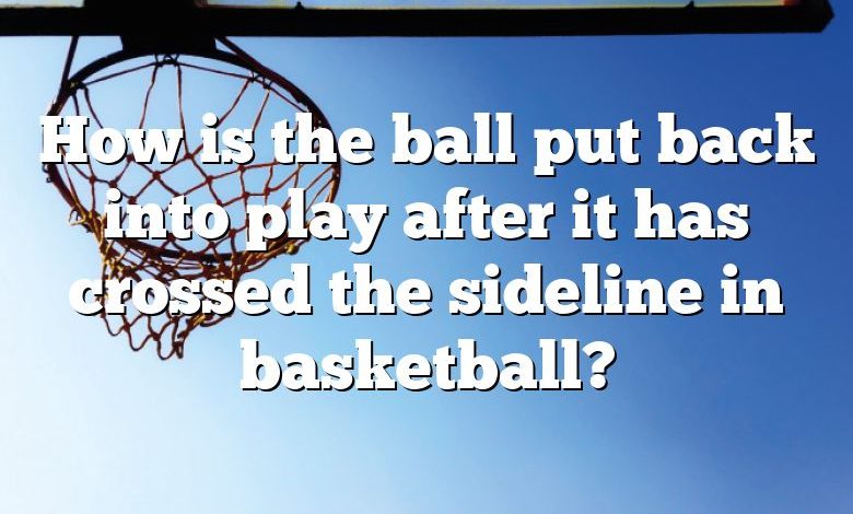 How is the ball put back into play after it has crossed the sideline in basketball?