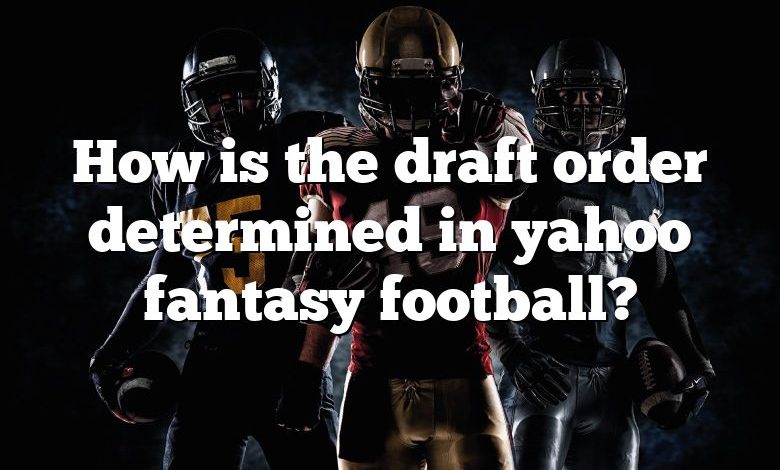 How is the draft order determined in yahoo fantasy football?