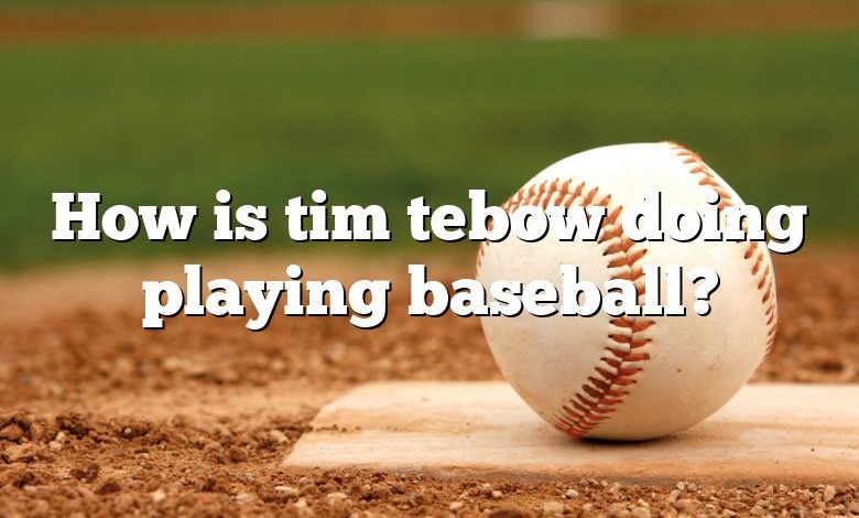 How is tim tebow doing playing baseball?