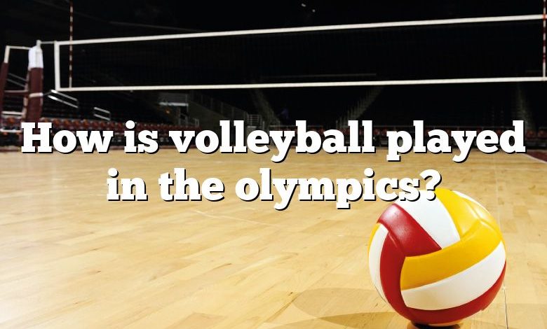 How is volleyball played in the olympics?