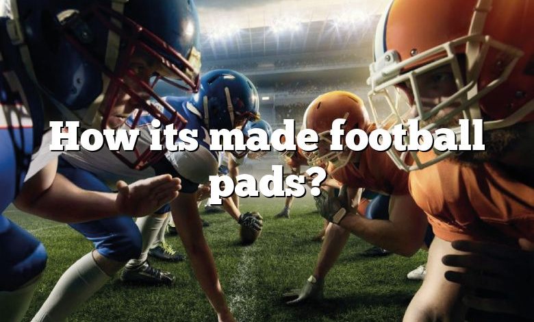 How its made football pads?