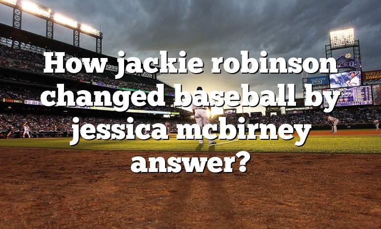 How jackie robinson changed baseball by jessica mcbirney answer?