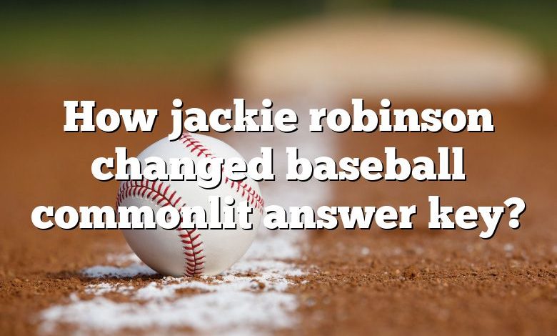 How jackie robinson changed baseball commonlit answer key?