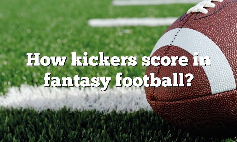 How kickers score in fantasy football?