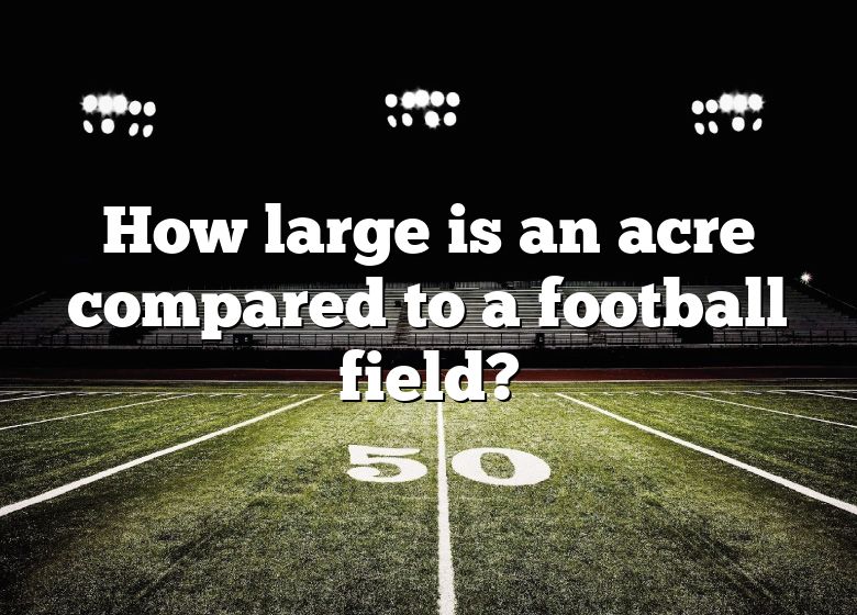 how-large-is-an-acre-compared-to-a-football-field-dna-of-sports