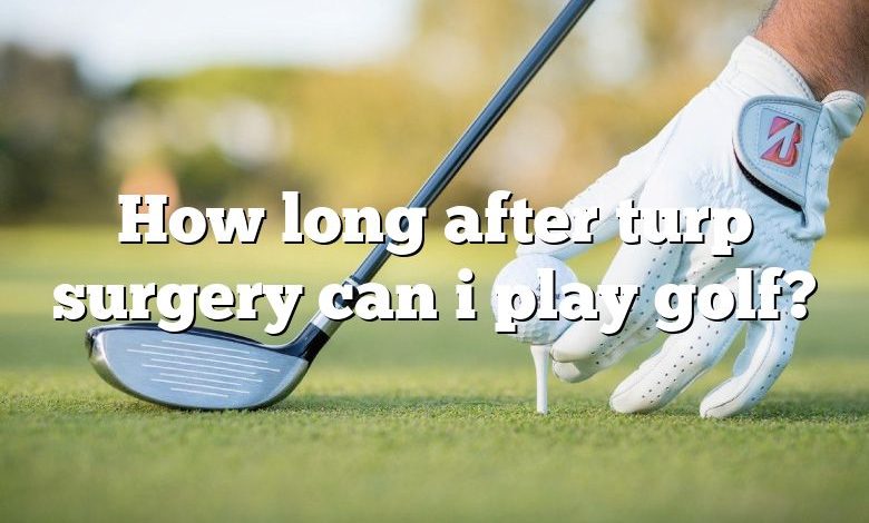 How long after turp surgery can i play golf?