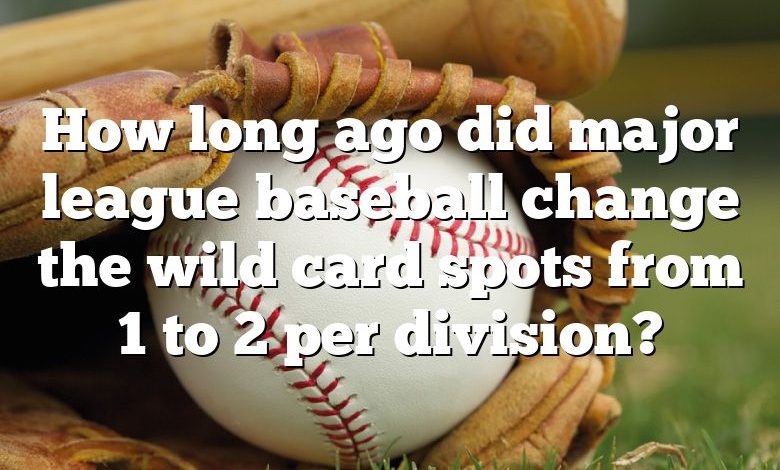 How long ago did major league baseball change the wild card spots from 1 to 2 per division?