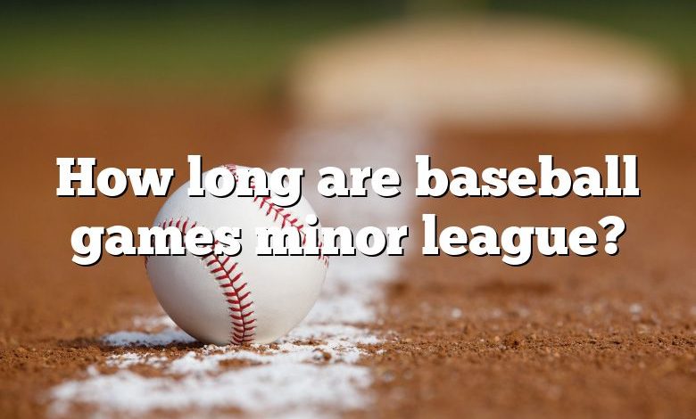 How long are baseball games minor league?