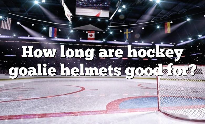 How long are hockey goalie helmets good for?