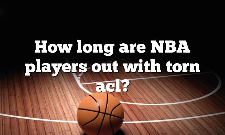 How long are NBA players out with torn acl?