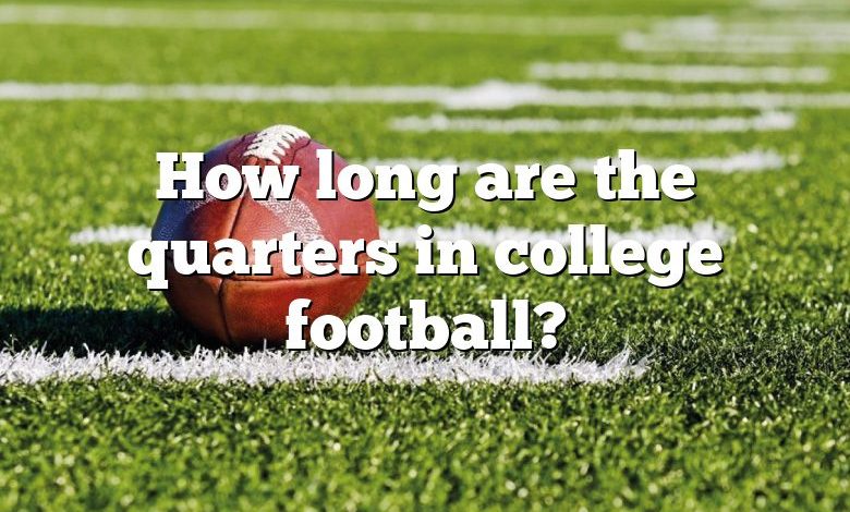 How long are the quarters in college football?