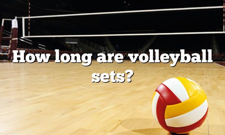 How long are volleyball sets?