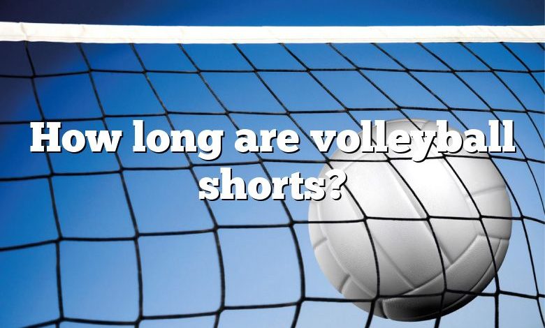 How long are volleyball shorts?