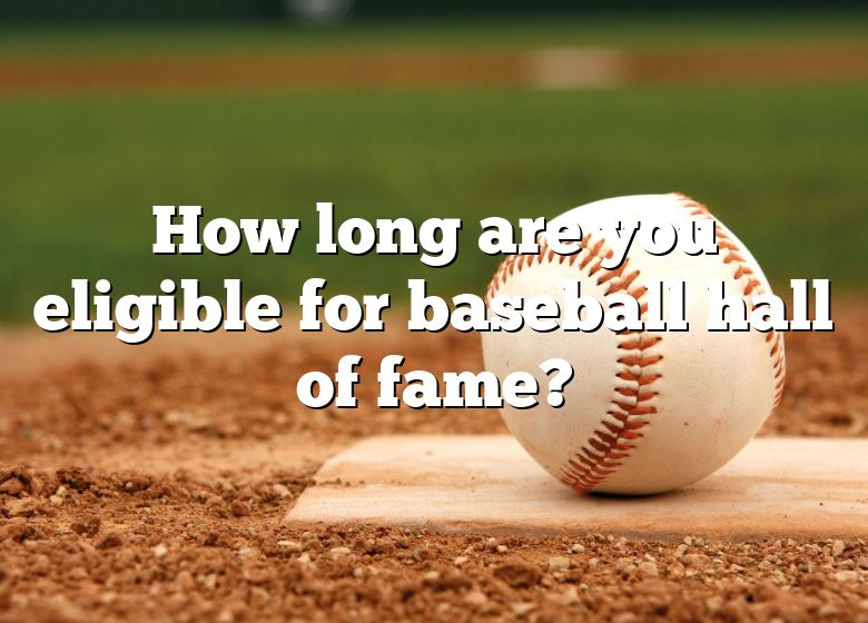 How Long Are You Eligible For Baseball Hall Of Fame? DNA Of SPORTS