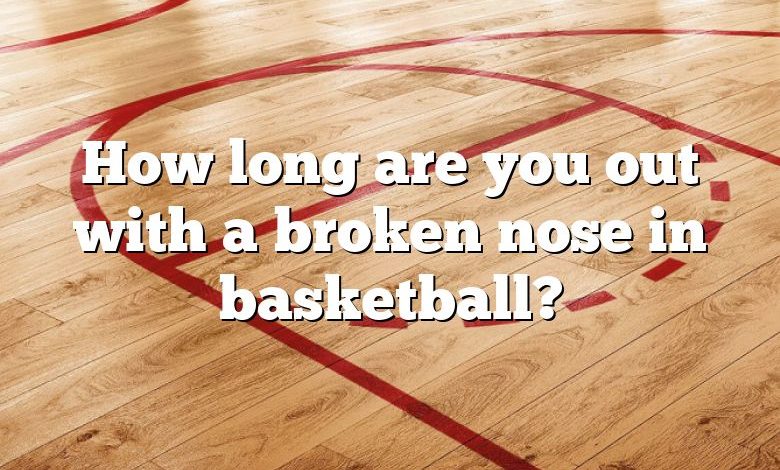 How long are you out with a broken nose in basketball?