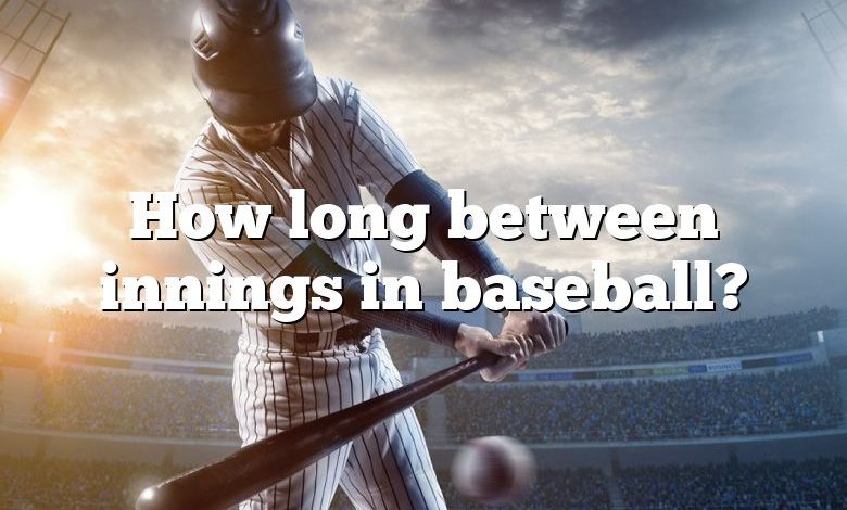 How long between innings in baseball?