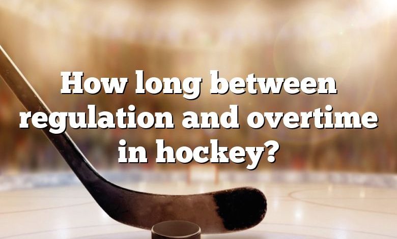 How long between regulation and overtime in hockey?