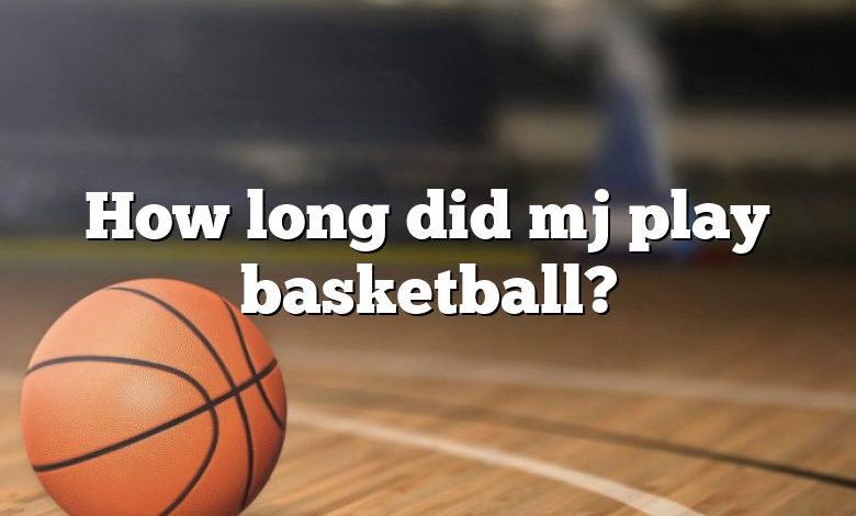 How long did mj play basketball?